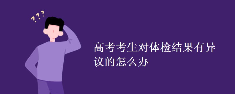 高考考生对体检结果有异议的怎么办