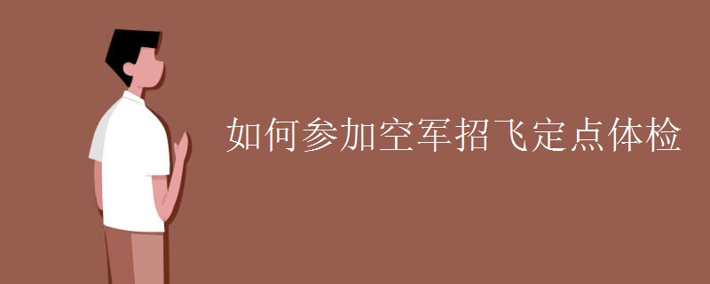 如何参加空军招飞定点体检