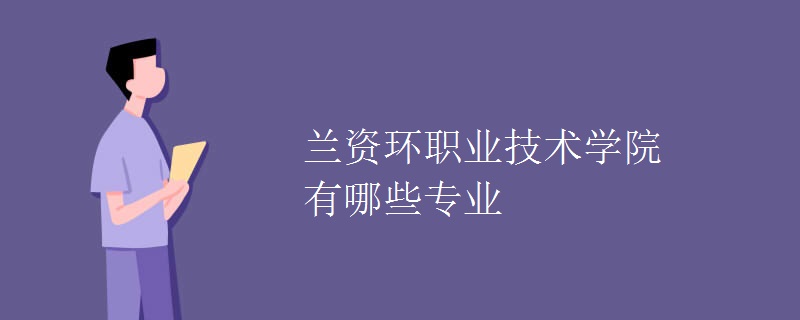 兰资环职业技术学院有哪些专业