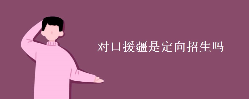 对口援疆是定向招生吗