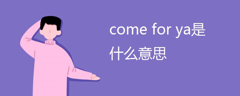 come for ya是什么意思