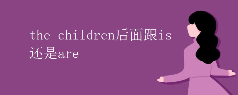 the children后面跟is还是are