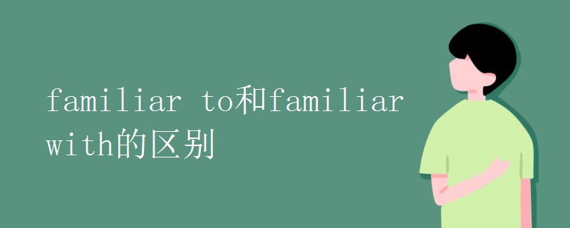 familiar to和familiar with的区别.jpg