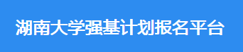 2023年湖南大学强基计划报名时间及入口 在哪报名