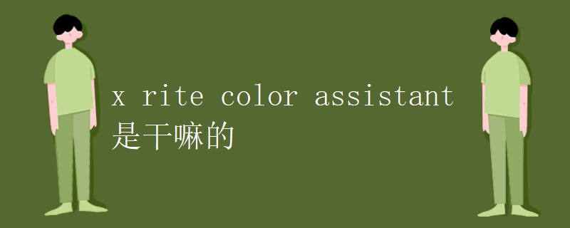 x rite color assistant是干嘛的