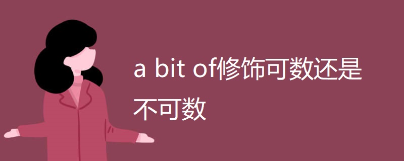 a bit of修饰可数还是不可数