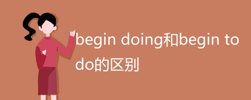 begin doing和begin to do的区别