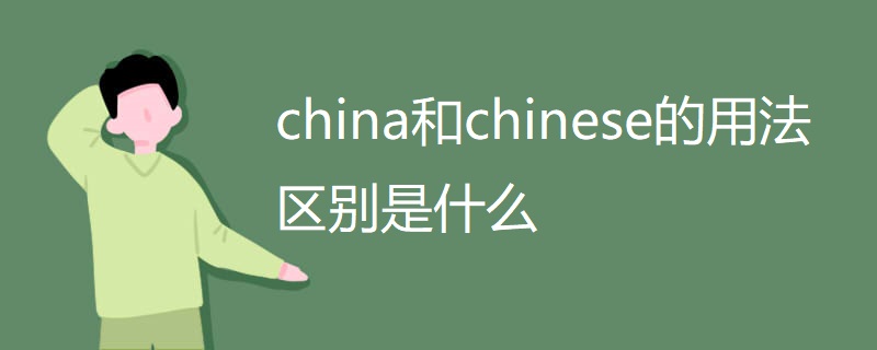 china和chinese的用法区别是什么